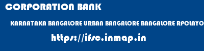 CORPORATION BANK  KARNATAKA BANGALORE URBAN BANGALORE BANGALORE RPCLAYOUT  ifsc code